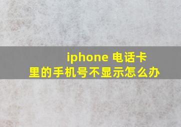 iphone 电话卡里的手机号不显示怎么办